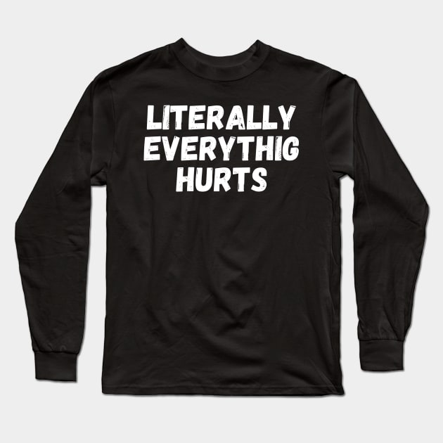 literally everything hurts,Everything Hurts I'm Hungry Long Sleeve T-Shirt by manandi1